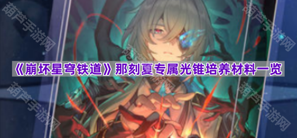 《崩坏星穹铁道》那刻夏专属光锥养成资源解析