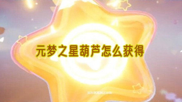 《解锁元梦之星葫芦：全方位获取指南》