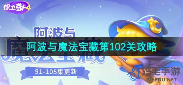 《萝卜保卫战4》阿波与魔法宝藏102关攻略全解析