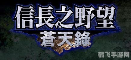 《信长之野望10：苍天录》手游策略指南——解锁战国霸业奥秘