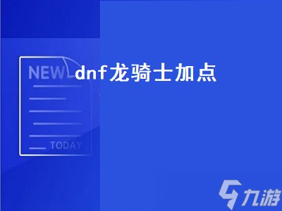 DNF龙骑士加点攻略详解