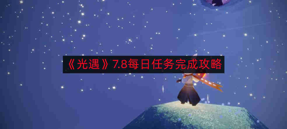 《光遇》7.8版本每日任务攻略详解