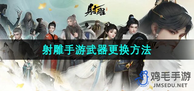 《射雕手游》武器升级与更换攻略