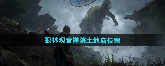 《黑神话悟空》游戏中狼林观音禅院土地庙具体位置详解