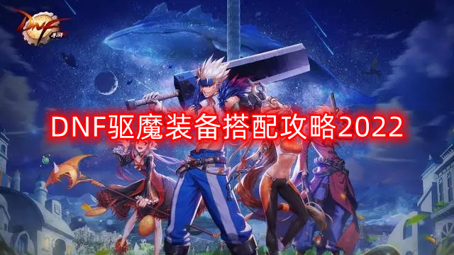 DNF2022驱魔角色装备推荐搭配指南